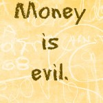 Money is evil